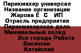 Парикмахер-универсал › Название организации ­ Жарова Е. С., ИП › Отрасль предприятия ­ Парикмахерское дело › Минимальный оклад ­ 70 000 - Все города Работа » Вакансии   . Алтайский край